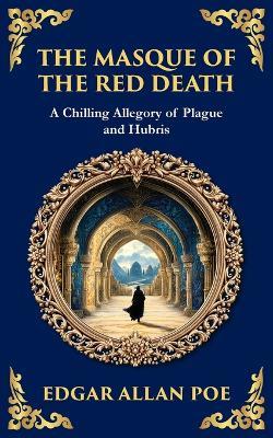The Masque of the Red Death: Poe's Legendary Gothic Tale - A Dark Allegory of Disease and Death - Edgar Allan Poe - cover