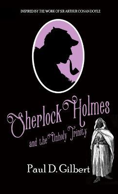 Sherlock Holmes and The Unholy Trinity - Paul D Gilbert - cover