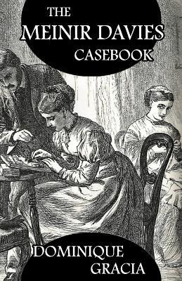 The Meinir Davies Casebook: Cases Solved in the Shadows of Mr Sherlock Holmes, Mrs D Dene, et al. - Dominique Gracia - cover