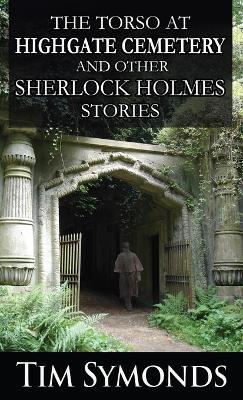 The Torso At Highgate Cemetery and other Sherlock Holmes Stories - Tim Symonds - cover