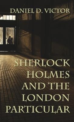 Sherlock Holmes and The London Particular - Daniel D Victor - cover