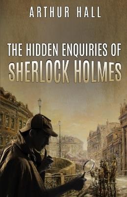 The Hidden Enquiries of Sherlock Holmes - Arthur Hall - cover