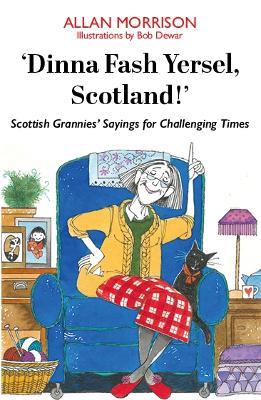 'Dinna Fash Yersel, Scotland!': Scottish Grannies' Sayings for Challenging Times - Allan Morrison - cover
