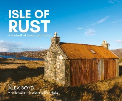 Isle of Rust: A Portrait of Lewis and Harris - Alex Boyd,Jonathan Meades - cover