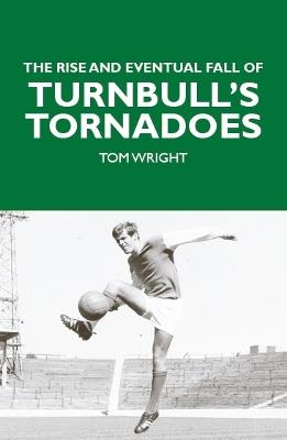 The Rise and Eventual Fall of Turnbull's Tornadoes - Tom Wright - cover
