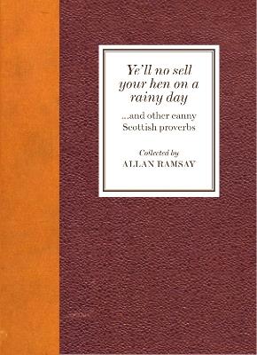 Ye'll No Sell Your Hen on a Rainy Day: and other canny Scottish proverbs - Allan Ramsay - cover
