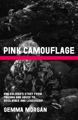 Pink Camouflage: One soldier's story from trauma and abuse to resilience and leadership - Gemma Morgan - cover