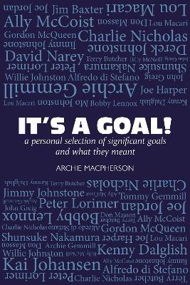 It's a Goal: a personal selection of significant goals and what they meant - Archie Macpherson - cover