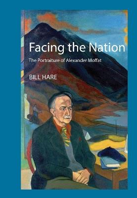 Facing the Nation: The portraiture of Alexander Moffat - Bill Hare - cover