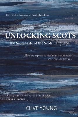 Unlocking Scots: The Secret Life of the Scots Language - Clive P L Young - cover