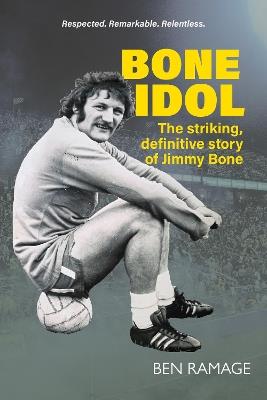 Bone Idol: The striking, definitive story of Jimmy Bone - Ben Ramage - cover