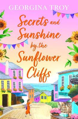 Secrets and Sunshine by the Sunflower Cliffs: A beautiful, feel-good, romantic read from Georgina Troy for 2024 - Georgina Troy - cover