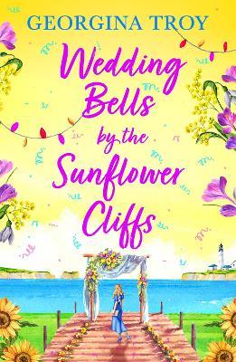 Wedding Bells by the Sunflower Cliffs: A gorgeous, uplifting romance from Georgina Troy for 2024 - Georgina Troy - cover