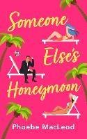 Someone Else's Honeymoon: A laugh-out-loud, feel-good romantic comedy - Phoebe MacLeod - cover