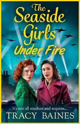 The Seaside Girls Under Fire: The next instalment in Tracy Baines' gripping wartime saga series - Tracy Baines - cover