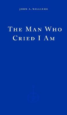 The Man Who Cried I Am - John A. Williams - cover