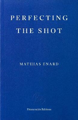 Perfecting the Shot - Mathias Enard - cover