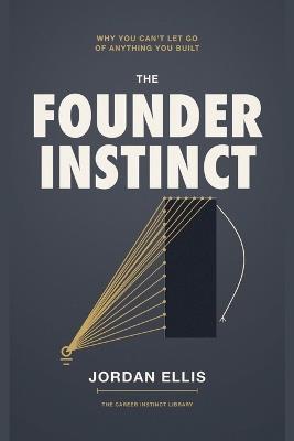 The Founder Instinct: Why You Can't Let Go of Anything You Built - Jordan Ellis - cover