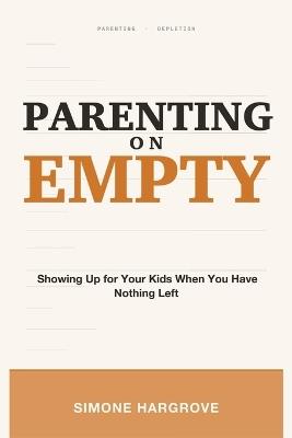 Parenting on Empty: Showing Up for Your Kids When You Have Nothing Left - Simone Hargrove - cover