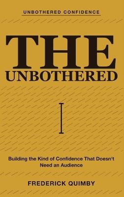 Unbothered Confidence: Building the Kind That Doesn't Need an Audience - Frederick Quimby - cover