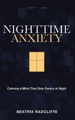 Nighttime Anxiety: Calming a Mind That Only Panics at Night - Beatrix Radcliffe - cover