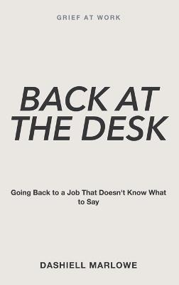 Grief at Work: Back at the Desk - Going Back to a Job That Doesn't Know What to Say - Dashiell Marlowe - cover