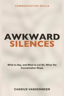 Communication Skills for Awkward Silences: Awkward Silences - Filling the Gap Without Making It Worse - Cassius VanderMeer - cover
