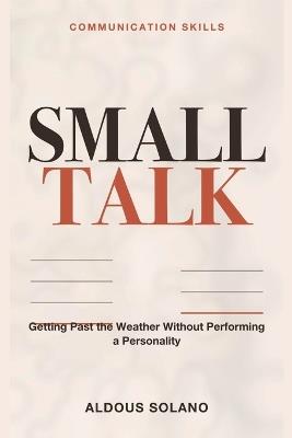 Communication Skills for Small Talk: Turning Small Talk Into Real Connection - Aldous Solano - cover
