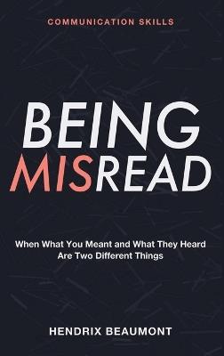 Communication Skills for Being Misread: Making Sure Your Intent Lands the Way You Meant It - Hendrix Beaumont - cover