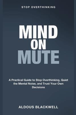 Stop Overthinking - Mind on Mute - Aldous Blackwell - cover