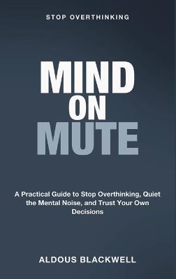 Stop Overthinking - Mind on Mute - Aldous Blackwell - cover