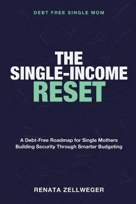 Debt Free Single Mom: The Single-Income Reset - A Debt-Free Roadmap for Single Mothers Building Financial Security Through Smart Budgeting and Money Management - Renata Zellweger - cover