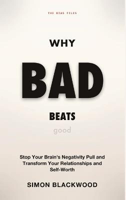 Why Bad Beats Good: Stop Your Brain's Negative Pull and Transform Your Relationships, Decisions, and Self-Worth - Simon Blackwood - cover