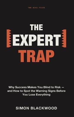 The Expert Trap: Why Success Makes You Blind to Risk-and How to Spot the Warning Signs Before You Lose Everything - Simon Blackwood - cover