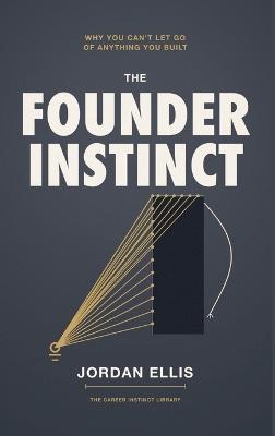 The Founder Instinct: Why You Can't Let Go of Anything You Built - Jordan Ellis - cover