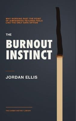 The Burnout Instinct: Why Working Past the Point of Diminishing Returns Feels Like the Only Safe Option - Jordan Ellis - cover