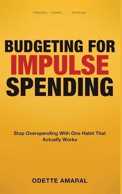 Budgeting for Impulse Spending: Stop Overspending With One Habit That Actually Works - Odette Amaral - cover