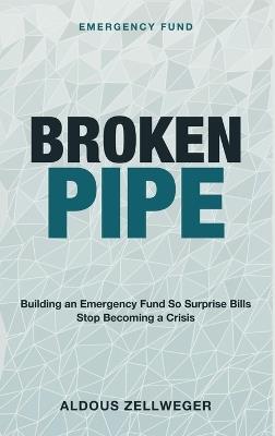 Broken Pipe: Emergency Fund - Building an Emergency Fund so Surprise Bills Stop Becoming a Crisis - Aldous Zellweger - cover