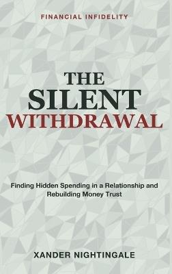 The Silent Withdrawal: Financial Infidelity - Finding Hidden Spending in a Relationship and Rebuilding Money Trust - Xander Nightingale - cover
