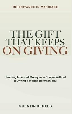 The Gift That Keeps On Giving: Inheritance in Marriage - Handling Inherited Money As a Couple Without It Driving a Wedge - Quentin Xerxes - cover