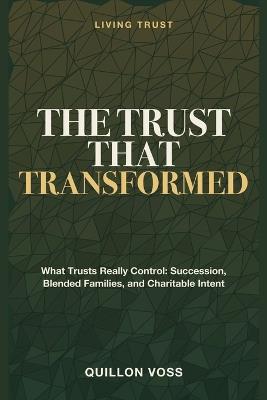 The Trust That Transformed: Living Trust - What Trusts Really Control: Succession, Blended Families, and Charitable Intent - Quillon Voss - cover