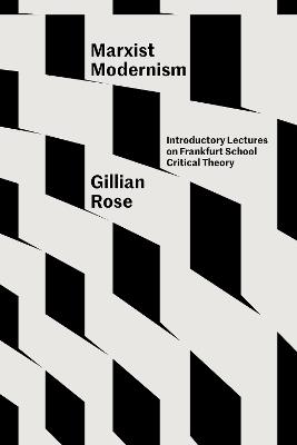 Marxist Modernism: Introductory Lectures on Frankfurt School Critical Theory - Gillian Rose - cover