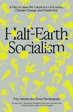 Half-Earth Socialism: A Plan to Save the Future from Extinction, Climate Change and Pandemics
