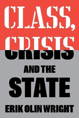 Class, Crisis and the State - Erik Olin Wright - cover