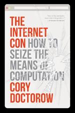 The Internet Con: How to Seize the Means of Computation