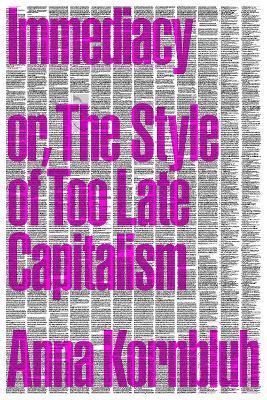 Immediacy, or The Style of Too Late Capitalism - Anna Kornbluh - cover
