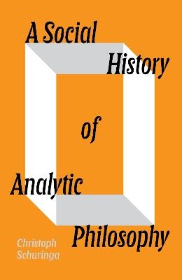 A Social History of Analytic Philosophy: How Politics Has Shaped an Apolitical Philosophy - Christoph Schuringa - cover