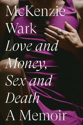 Love and Money, Sex and Death: A Memoir - McKenzie Wark - cover