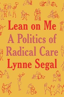 Lean on Me: A Politics of Radical Care - Lynne Segal - cover
