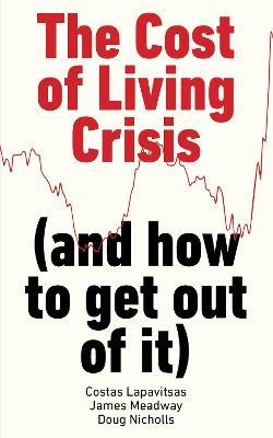 The Cost of Living Crisis: (and how to get out of it) - Costas Lapavitsas,James Meadway,Doug Nicholls - cover